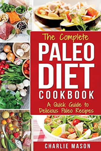 Stock image for The Complete Paleo Diet Cookbook: A Quick Guide to Delicious Paleo Recipes (Paleo Diet Recipes Guide Weight) for sale by Reuseabook