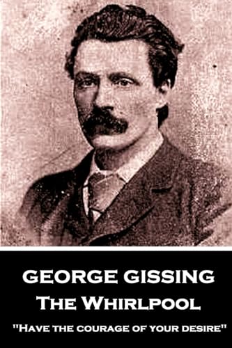 Stock image for George Gissing - The Whirlpool: Have the courage of your desire for sale by THE SAINT BOOKSTORE