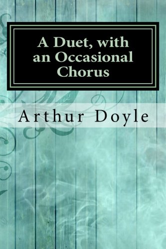 Stock image for A Duet, with an Occasional Chorus by Arthur Conan Doyle: A Duet, with an Occasional Chorus by Arthur Conan Doyle for sale by Revaluation Books