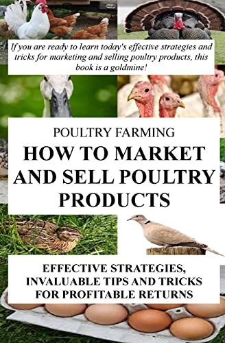 Stock image for Poultry Farming: How To Market And Sell Poultry Products: Effective Strategies, Invaluable Tips And Tricks For Profitable Returns for sale by Save With Sam