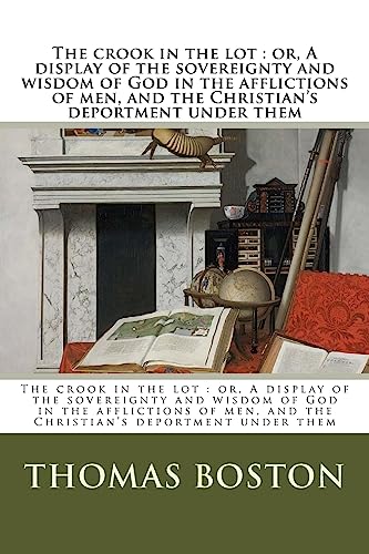 9781984353818: The crook in the lot : or, A display of the sovereignty and wisdom of God in the afflictions of men, and the Christian's deportment under them