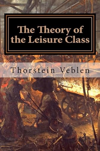 Stock image for The Theory of the Leisure Class: An Economic Study in the Evolution of Institutions for sale by HPB-Ruby
