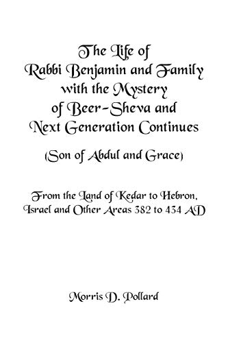 Stock image for The Life of Rabbi Benjamin and Family with the Mystery of Beer-Sheva and Next Generation Continues (Son of Abdul and Grace): From the Land of Kedar to Hebron, Israel and Other Areas 382 to 434 AD for sale by Lucky's Textbooks
