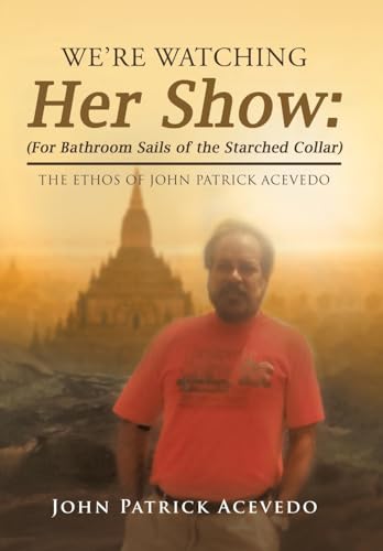 Stock image for We'Re Watching Her Show: (For Bathroom Sails of the Starched Collar): The Ethos of John Patrick Acevedo for sale by Lucky's Textbooks