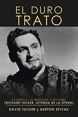 Stock image for El Duro Trato: La música, la medicina y mi padre Richard Tucker, Leyenda De La "pera (Spanish Edition) for sale by Books From California