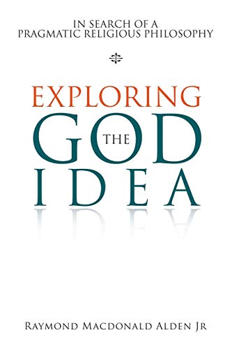 Stock image for Exploring the God Idea: In Search of a Pragmatic Religious Philosophy for sale by St Vincent de Paul of Lane County