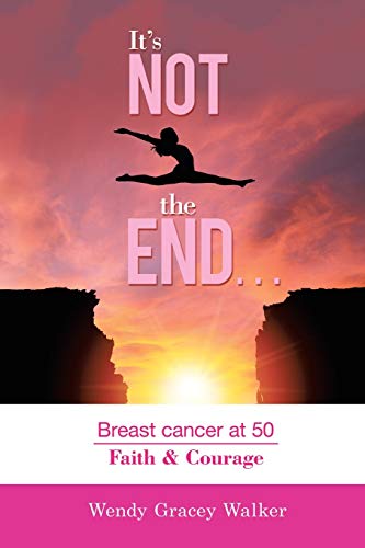 Stock image for It  s not the END : Breast cancer at 50 Faith & Courage for sale by WorldofBooks