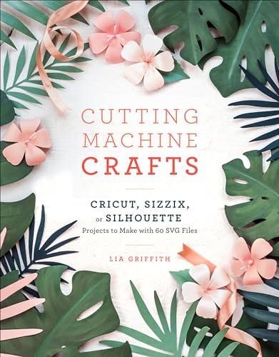Stock image for Cutting Machine Crafts with Your Cricut, Sizzix, or Silhouette: Die Cutting Machine Projects to Make with 60 SVG Files for sale by Goodwill Books