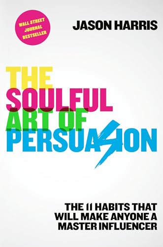 Imagen de archivo de The Soulful Art of Persuasion: The 11 Habits That Will Make Anyone a Master Influencer a la venta por SecondSale