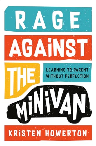 Stock image for Rage Against the Minivan: Learning to Parent Without Perfection for sale by SecondSale