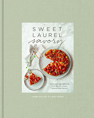 Stock image for Sweet Laurel Savory: Everyday Decadence for Whole-Food, Grain-Free Meals: A Cookbook for sale by Bellwetherbooks