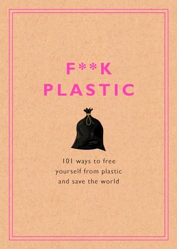 Beispielbild fr F**k Plastic: 101 Ways to Free Yourself from Plastic and Save the World zum Verkauf von WorldofBooks