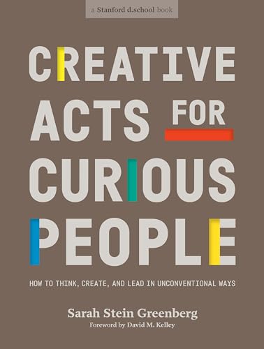 Stock image for Creative Acts for Curious People: How to Think, Create, and Lead in Unconventional Ways (Stanford d.school Library) for sale by Ergodebooks