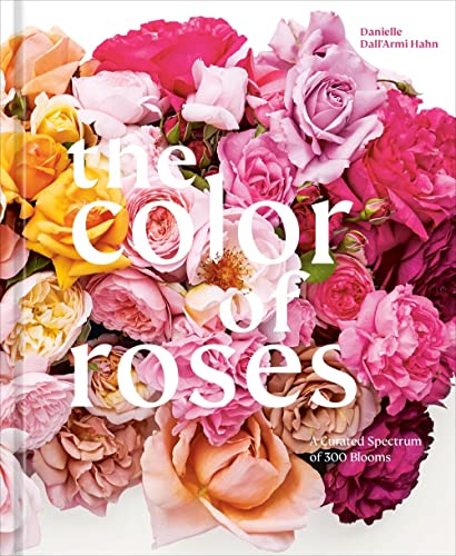 Stock image for The Color of Roses: A Curated Spectrum of 300 Blooms for sale by HPB-Emerald