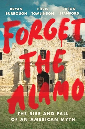 9781984880093: Forget the Alamo: The Rise and Fall of an American Myth