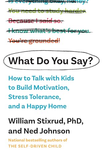 Stock image for What Do You Say?: How to Talk with Kids to Build Motivation, Stress Tolerance, and a Happy Home for sale by Dream Books Co.