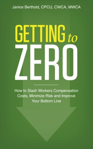 Stock image for Getting to Zero: How to Slash Workers Compensation Costs, Minimize Risk and Improve Your Bottom Line for sale by SecondSale