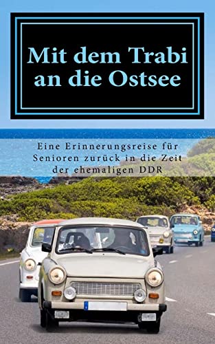 Stock image for Mit dem Trabi an die Ostsee: Eine Erinnerungsreise für Senioren zurück in die Zeit der ehemaligen DDR (Vorlesegeschichten für Senioren - Seniorenbeschäftigung) (Volume 1) (German Edition) [Soft Cover ] for sale by booksXpress