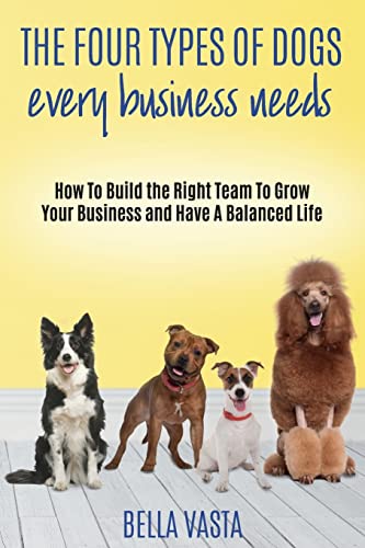 Beispielbild fr The Four Types of Dogs Every Business Needs: How To Build the Right Team To Grow Your Business and Have A Balanced Life zum Verkauf von Save With Sam
