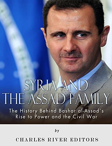 Stock image for Syria and the Assad Family: The History Behind Bashar al-Assad's Rise to Power and the Civil War for sale by ThriftBooks-Dallas