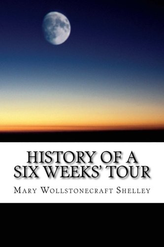 9781984982001: History of a Six Weeks' Tour: Through a Part of France, Switzerland, Germany, and Holland: With Letters Descriptive of a Sail Round the Lake of Geneva, and of the Glaciers of Chamouni.