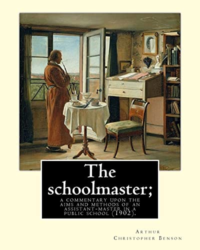 Stock image for The schoolmaster; a commentary upon the aims and methods of an assistant-master in a public school (1902). By: Arthur Christopher Benson: Arthur 28th Master of Magdalene College, Cambridge. [Soft Cover ] for sale by booksXpress
