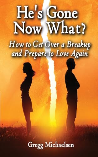 Imagen de archivo de He's Gone Now What?: How to Get Over a Breakup and Prepare to Love Again (Relationship and Dating Advice for Women) a la venta por SecondSale