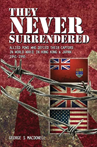 Imagen de archivo de They NEVER Surrendered: Allied POWs who defied their captors in World War 2 In Hong Kong and Japan 1941-1945 a la venta por California Books