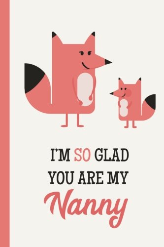 Stock image for I'm So Glad You Are My Nanny: Fox, Lightly Lined, 120 Pages, Perfect for Notes, Journaling, Motherâ   s Day and Christmas Gifts for sale by WorldofBooks