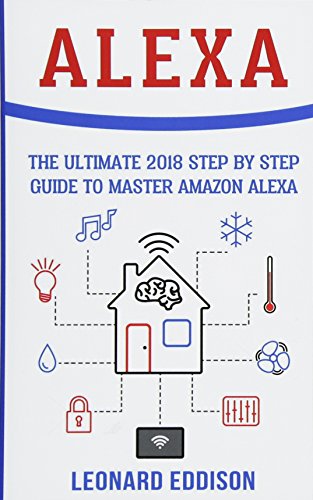 Stock image for Alexa: The Ultimate 2018 Step By Step Guide To Master Amazon Alexa for sale by SecondSale