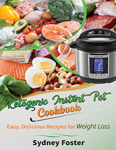 

Ketogenic Instant Pot Cookbook: Easy, Delicious Recipes for Weight Loss: (Pressure Cooker Meals, Quick Healthy Eating, Meal Plan) (Keto Diet Coach)