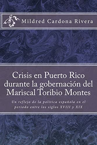 Imagen de archivo de Crisis En Puerto Rico Durante La Gobernaci ¿½n del Mariscal Toribio Montes: Un Reflejo de la Pol ¿½tica Espa ¿½ola En El Periodo Entre Los Siglos XVIII y XIX a la venta por THE SAINT BOOKSTORE