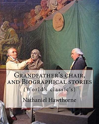 Stock image for Grandfather's chair, and Biographical stories. By: Nathaniel Hawthorne (Illustrated): Indians of North America -- History, New England -- History, . States -- History Revolution, 1775-1783 for sale by Lucky's Textbooks