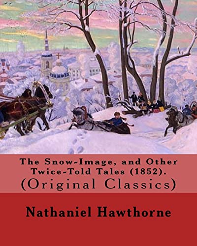 Stock image for The Snow-Image, and Other Twice-Told Tales (1852). By: Nathaniel Hawthorne: (Original Classics) [Soft Cover ] for sale by booksXpress