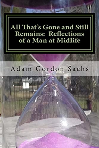 Imagen de archivo de All That's Gone and Still Remains: Reflections of a Man at Midlife: Essays on the Opportunities, Challenges, Hopes and Fears of Midlife a la venta por THE SAINT BOOKSTORE