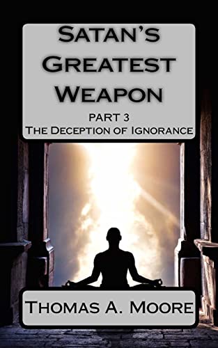 Stock image for Satan's Greatest Weapon Part III: The Deception of Ignorance for sale by THE SAINT BOOKSTORE