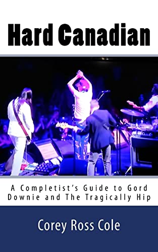Stock image for Hard Canadian: A Completists Guide to Gord Downie and The Tragically Hip for sale by Zoom Books Company