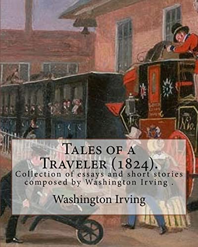 9781985165335: Tales of a Traveler (1824). By: Washington Irving: Tales of a Traveller, by Geoffrey Crayon, Gent. (1824) is a collection of essays and short stories ... in Europe, primarily in Germany and Paris.