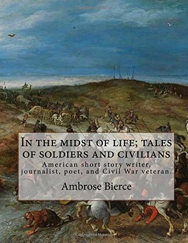 Beispielbild fr In the midst of life; tales of soldiers and civilians. By: Ambrose Bierce: Ambrose Gwinnett Bierce (June 24, 1842 circa 1914) was an American short . journalist, poet, and Civil War veteran. [Soft Cover ] zum Verkauf von booksXpress