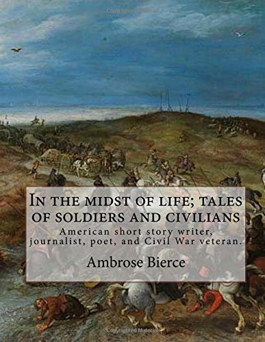 Stock image for In the midst of life; tales of soldiers and civilians. By: Ambrose Bierce: Ambrose Gwinnett Bierce (June 24, 1842 circa 1914) was an American short . journalist, poet, and Civil War veteran. [Soft Cover ] for sale by booksXpress
