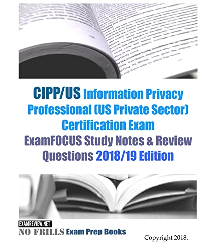 Stock image for CIPP/US Information Privacy Professional (US Private Sector) Certification Exam ExamFOCUS Study Notes & Review Questions 2018/19 Edition for sale by HPB-Red