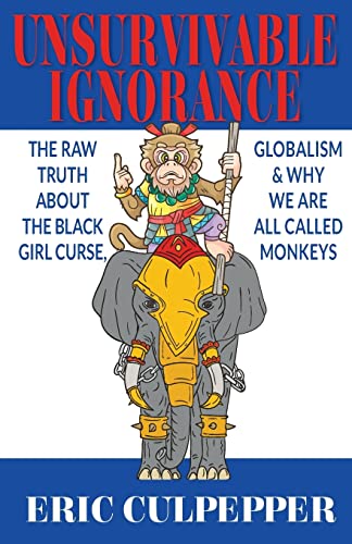 Beispielbild fr Unsurvivable Ignorance: The Raw Truth About The Black Girl Curse, Globalism & Why We Are All Called Monkeys zum Verkauf von Lucky's Textbooks