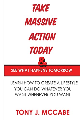 Beispielbild fr Take Massive Action Today and See What Happens Tomorrow: Learn How to Create A Lifestyle Where You Can Do Whatever You Want zum Verkauf von THE SAINT BOOKSTORE