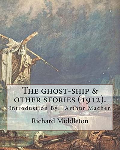 9781985188143: The ghost-ship & other stories (1912). By: Richard (Barham) Middleton, introduction By: Arthur Machen (mystery and horror novel): Richard Barham ... stories, in particular 