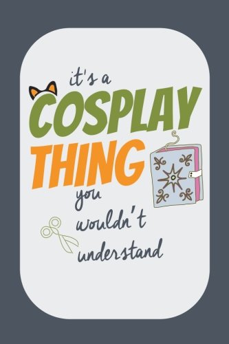 Stock image for It's a Cosplay Thing You Wouldn't Understand: Cosplay Journal for Costume Notes, Events, Sketches, Funny Cosplay Gift, 6x9 Blank and Lined Pages for sale by SecondSale