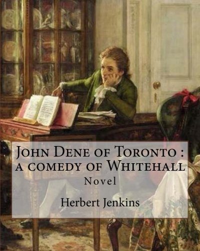 9781985200203: John Dene of Toronto : a comedy of Whitehall. By: Herbert Jenkins: Herbert George Jenkins (1876 – 8 June 1923) was a British writer and the owner of ... published many of P. G. Wodehouse's novels.