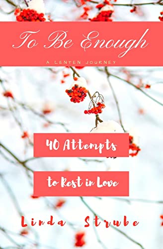 9781985206540: To Be Enough: A Lenten Journey: 40 Attempts to Rest In Love