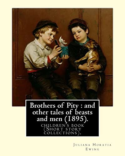 Stock image for Brothers of Pity : and other tales of beasts and men (1895). By: Juliana Horatia Ewing, dedicated By: Horatia Katherine Frances Gatty (18461945).: . was an English writer of children's stories. [Soft Cover ] for sale by booksXpress