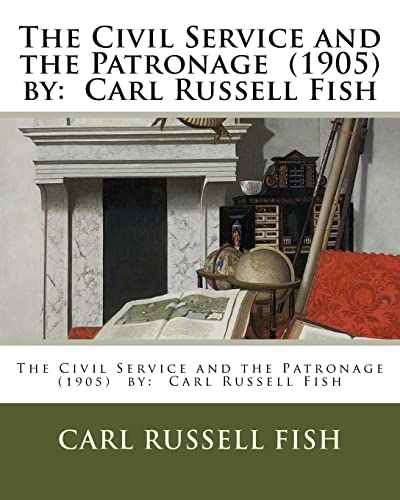 Stock image for The Civil Service and the Patronage (1905) by: Carl Russell Fish for sale by THE SAINT BOOKSTORE