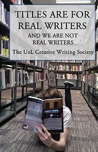 Stock image for Titles Are For Real Writers: And We Are Not Real Writers (University of Liverpool Creative Writing Society Anthologies) (Volume 6) [Soft Cover ] for sale by booksXpress